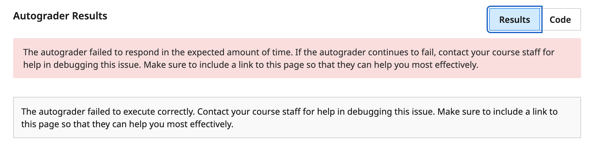 Autograder Results. In a red box 'The autograder failed to respond in the expected amount of time. If the autograder continues to fail, contact your course staff for help in debugging this issue. Make sure to include a link to this page so they can help you most effectively.